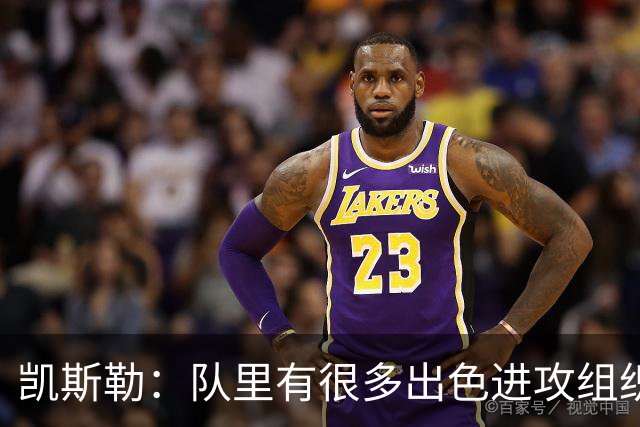 凯斯勒：队里有很多出色进攻组织者，这看着真的很有趣