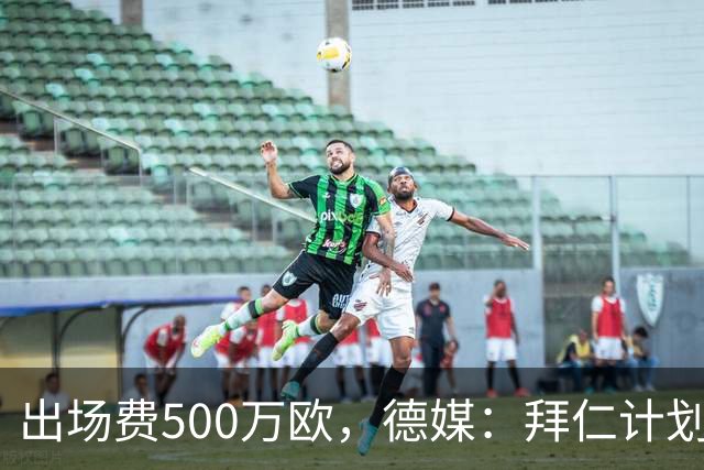 出场费500万欧，德媒：拜仁计划于27年1月前往内罗毕踢友谊赛