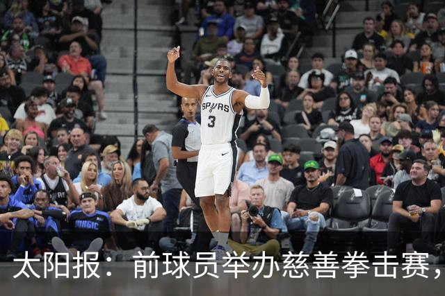 太阳报：前球员举办慈善拳击赛，迪福和威尔希尔曾有意参赛