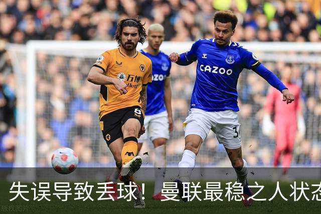 失误导致丢球！曼联最稳之人状态下滑 本赛季仅1次零封