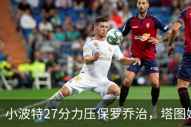 小波特27分力压保罗乔治，塔图姆40+5+8+读秒绝杀，绿军险胜篮网