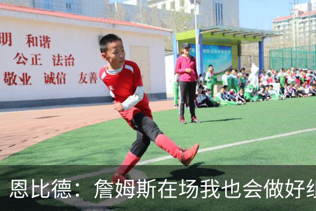 恩比德：詹姆斯在场我也会做好组织 他不在就要有人担任指挥官