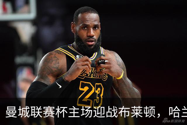 曼城联赛杯主场迎战布莱顿，哈兰德替补待命