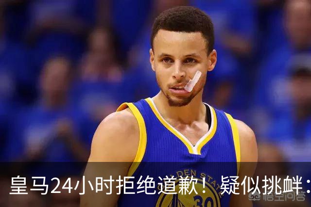 皇马24小时拒绝道歉！疑似挑衅：发姆巴佩个人照 2年内4次惹怒国人