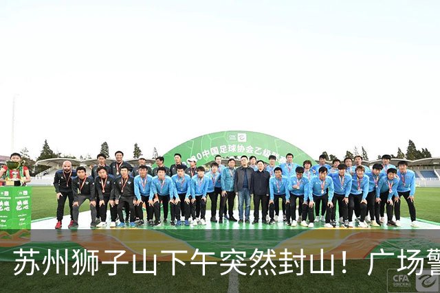 苏州狮子山下午突然封山！广场警力拉满挡游客