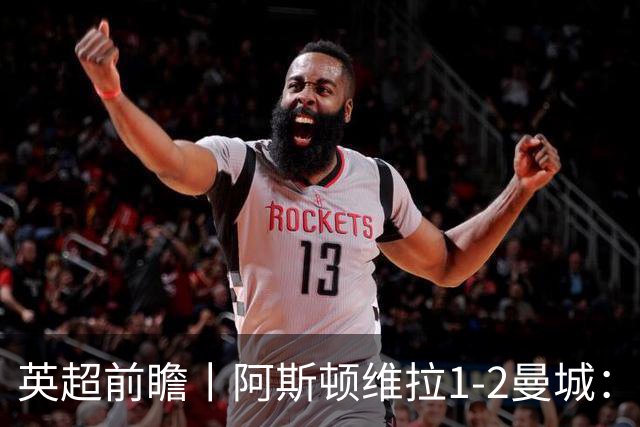 英超前瞻丨阿斯顿维拉1-2曼城：英超全胜的领头羊，碰到苦主了