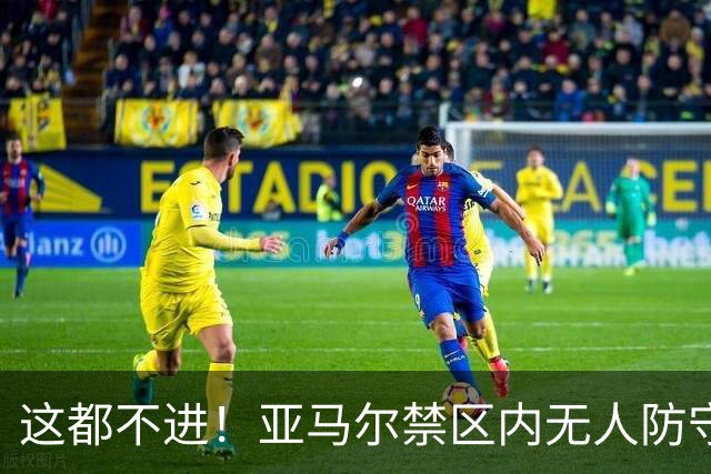 这都不进！亚马尔禁区内无人防守，一脚推射送出底线