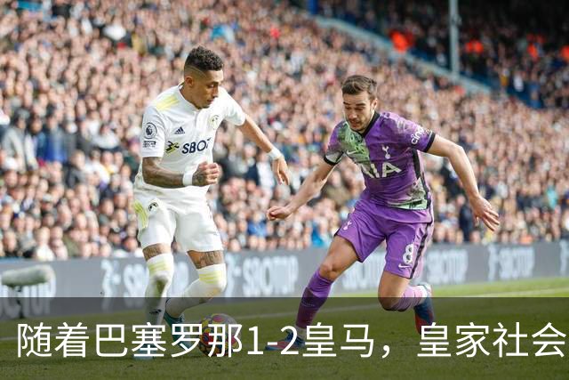 随着巴塞罗那1-2皇马，皇家社会2-1莱万特，西甲最新积分榜出炉
