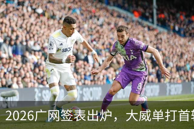 2026广网签表出炉，大威单打首轮上演“跨时代”对决