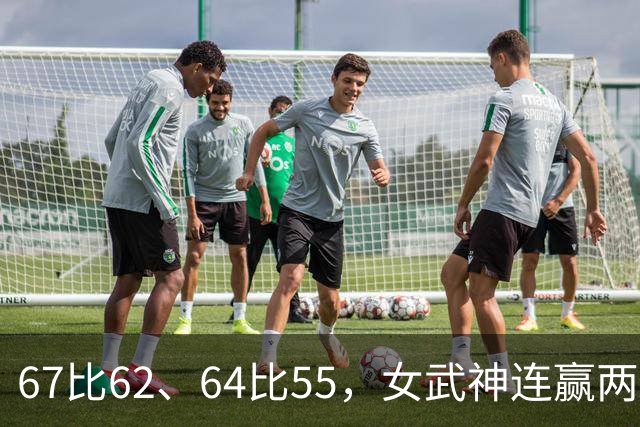 67比62、64比55，女武神连赢两场3比2反超