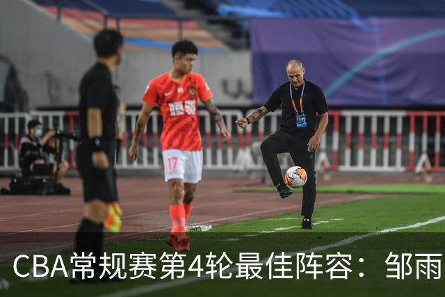 CBA常规赛第4轮最佳阵容：邹雨宸、陶汉林、卢卡、陈盈骏与古德温